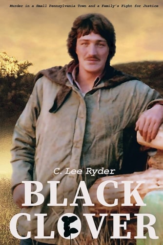 Black Clover Murder in a Small Pennsylvania Town and a Family’s Fight for Justice — C. Lee Ryder