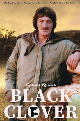 Black Clover Murder in a Small Pennsylvania Town and a Family’s Fight for Justice — C. Lee Ryder