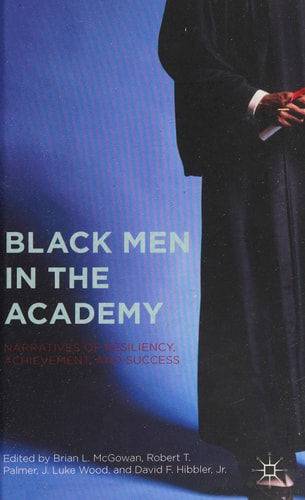 Black Men in the Academy Narratives of Resiliency, Achievement, and Success — Brian L. McGowan