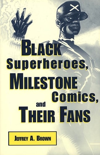 Black Superheroes, Milestone Comics, and Their Fans — Jeffrey A. Brown