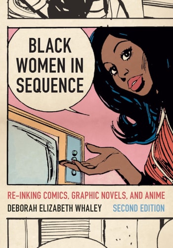 Black Women in Sequence Re-Inking Comics, Graphic Novels, and Anime — Deborah Elizabeth Whaley