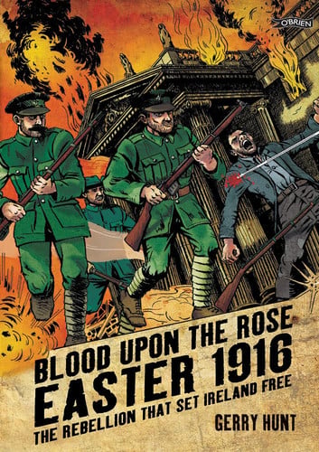 Blood Upon the Rose Easter 1916 : the Rebellion that Set Ireland Free — Gerry Hunt