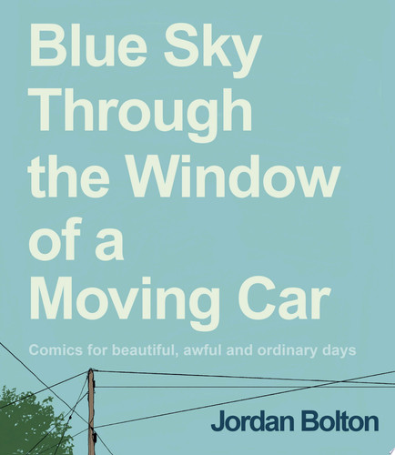 Blue Sky Through the Window of a Moving Car Comics for Beautiful, Awful and Ordinary Days — Jordan Bolton