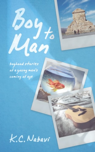 Boy to Man Boyhood Stories of a Young Man’s Coming of Age — K. C. Nabavi