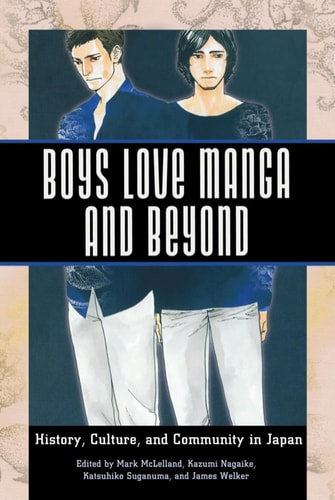 Boys Love Manga and Beyond: History, Culture, and Community in Japan — Mark McLelland