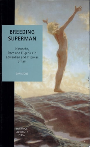 Breeding Superman Nietzsche, Race and Eugenics in Edwardian and Interwar Britain — Dan Stone