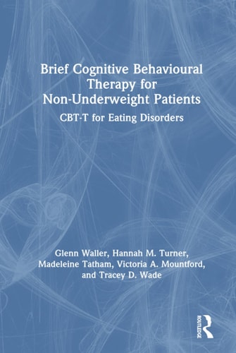 Brief Cognitive Behavioural Therapy for Non-underweight Patients CBT-T for Eating Disorders — Glenn Waller