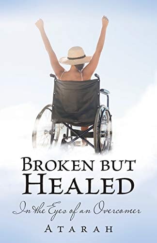 Broken But Healed In the Eyes of an Overcomer — Atarah