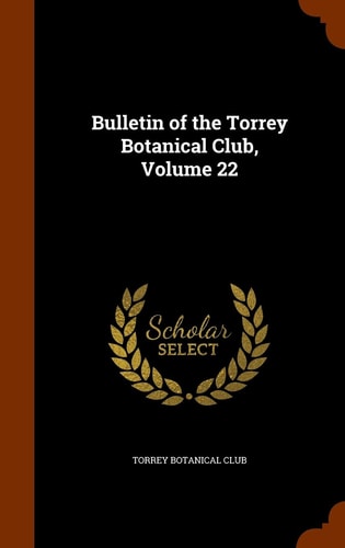 Bulletin of the Torrey Botanical Club, Volume 22 — Torrey Botanical Club