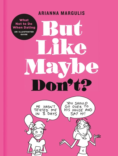 But Like Maybe Don’t? What Not to Do When Dating: An Illustrated Guide — Arianna Margulis