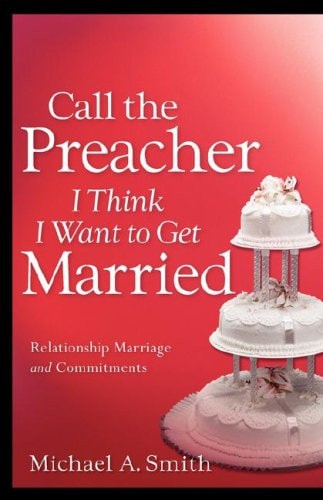Call the Preacher I Think I Want to Get Married — Michael A. Smith