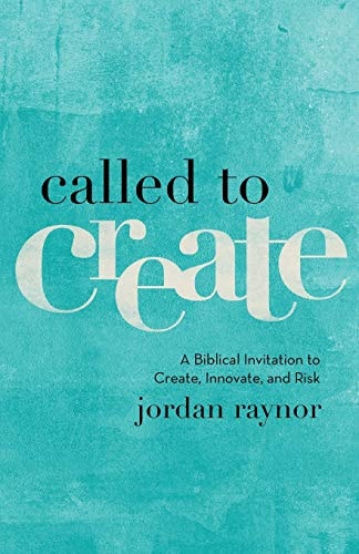 Called to Create A Biblical Invitation to Create, Innovate, and Risk — Jordan Raynor