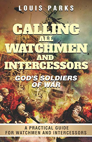 Calling All Watchmen and Intercessors God’s Soldiers of War — Louis Parks