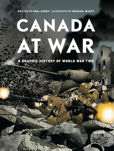 Canada at War A Graphic History of World War Two — Paul Keery