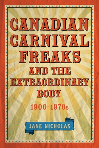 Canadian Carnival Freaks and the Extraordinary Body, 1900-1970s — Jane Nicholas
