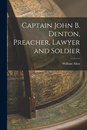 Captain John B. Denton, Preacher, Lawyer and Soldier — William 18th Cent Allen