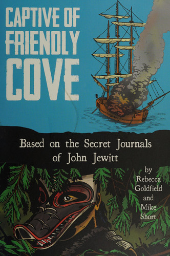 Captive of Friendly Cove Based on the Secret Journals of John Jewitt — Rebecca Goldfield