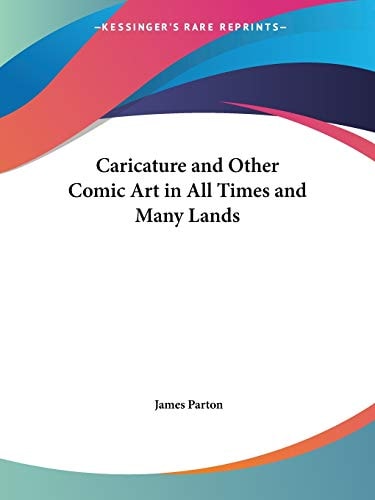 Caricature and Other Comic Art in All Times and Many Lands — Parton, James
