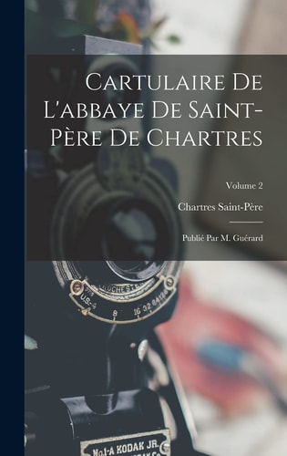 Cartulaire De L’abbaye De Saint-Père De Chartres Publié Par M. Guérard; Volume 2 — Chartres Saint-Père
