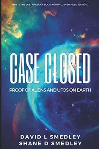 Case Closed: Proof of Aliens and UFOs on Earth — Shane Smedley