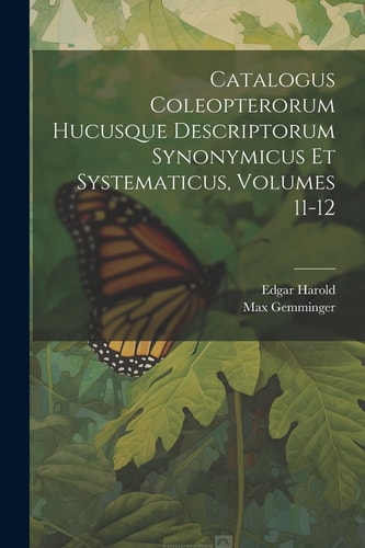 Catalogus Coleopterorum Hucusque Descriptorum Synonymicus Et Systematicus, Volumes 11-12 — Max Gemminger