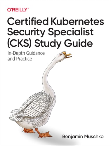 Certified Kubernetes Security Specialist (CKS) Study Guide In-Depth Guidance and Practice — Benjamin Muschko
