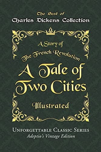Charles Dickens Collection – A Tale of Two Cities – Illustrated A Story of The French Revolution – Unforgettable Classic Series – Charles Dickens Collection — Charles Dickens