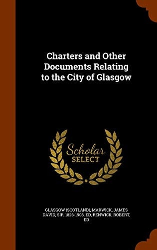 Charters and Other Documents Relating to the City of Glasgow — Glasgow Glasgow