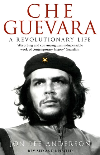 Che Guevara A Revolutionary Life — Jon Lee Anderson