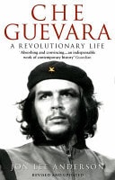 Che Guevara A Revolutionary Life — Jon Lee Anderson
