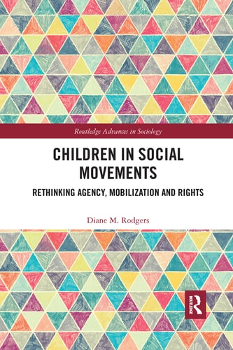 Children in Social Movements Rethinking Agency, Mobilization and Rights — Diane Rodgers