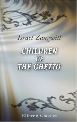 Children of the Ghetto A Study of a Peculiar People — Israel Zangwill