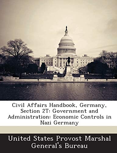 Civil Affairs Handbook, Germany, Section 2T: Government and Administration: Economic Controls in Nazi Germany — United States Provost Marshal General’s (creator)
