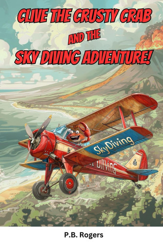 Clive the Crusty Crab and the Sky Diving Adventure — P. B. ROGERS