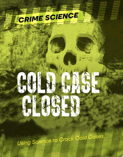Cold Case Closed Using Science to Crack Cold Cases — Sarah Eason