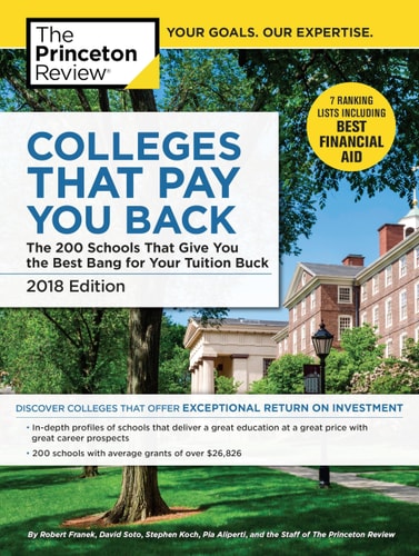 Colleges That Pay You Back, 2018 Edition The 200 Schools That Give You the Best Bang for Your Tuition Buck — Princeton Review