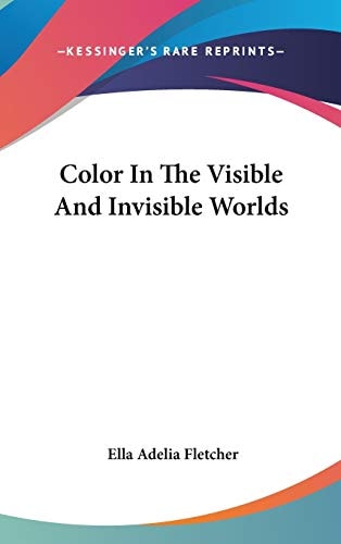 Color In The Visible And Invisible Worlds — Fletcher, Ella Adelia