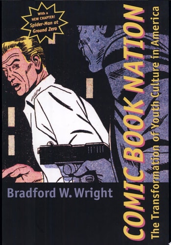 Comic Book Nation The Transformation of Youth Culture in America — Bradford W. Wright