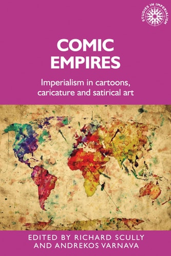 Comic Empires Imperialism in Cartoons, Caricature, and Satirical Art — Richard Scully