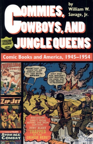 Commies, Cowboys, and Jungle Queens Comic Books and America, 1945–1954 — William W. Savage