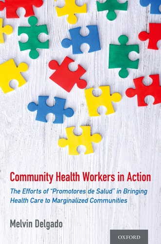 Community Health Workers in Action The Efforts of “promotores de Salud” in Bringing Health Care to Marginalized Communities — Melvin Delgado