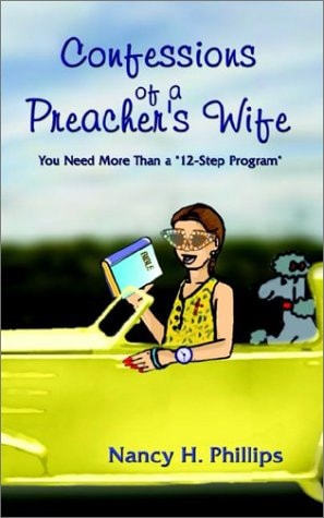 Confessions of a Preacher’s Wife You Need More Than a “12-Step Program” — Nancy H. Phillips