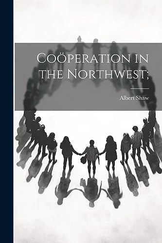 Coöperation in the Northwest; — Albert Shaw