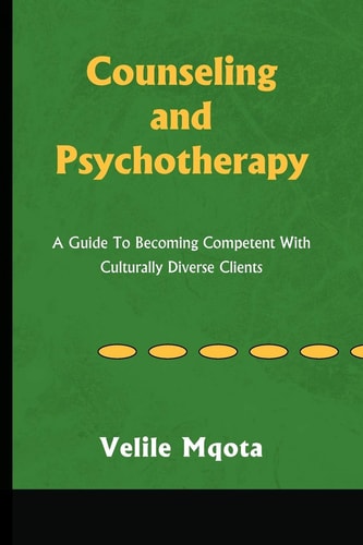 Counseling and Psychotherapy A Guide to Becoming Competent with Culturally Diverse Clients — Velile Mqota