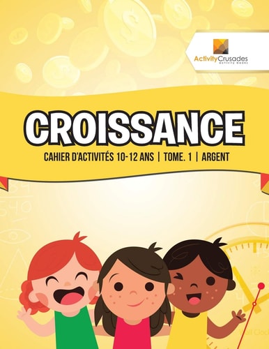 Croissance Cahier D’Activités 10-12 Ans | Tome. 1 | Argent — Activity Crusades