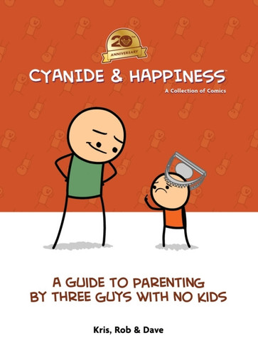 Cyanide & Happiness: A Guide to Parenting by Three Guys With No Kids 20th Anniversary — Kris Wilson; Dave McElfatrick; Rob DenBleyker