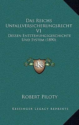 Das Reichs Unfallversicherungsrecht V1: Dessen Entstehungsgeschichte Und System (1890) (German Edition) — Robert Piloty