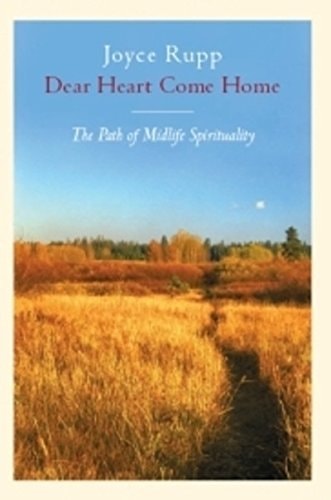 Dear Heart, Come Home The Path of Midlife Spirituality — Joyce Rupp