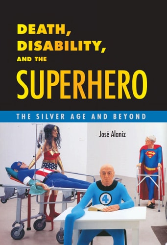 Death, Disability, and the Superhero — José Alaniz