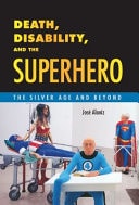 Death, Disability, and the Superhero The Silver Age and Beyond — José Alaniz
